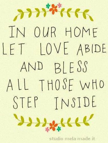 in our home let love abinde and bless all those who step inside